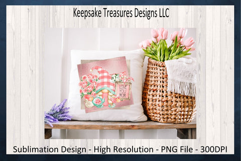 Love You Mom Gnome Sublimation PNG, Happy Mother's Day, Tea Time Gnome Sublimation Keepsake Treasures Designs LLC. 