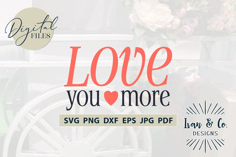 Love You More SVG Files, Valentine's Day Svg, Valentine Svg, Love Svg, Heart Svg, Cricut Svg, Silhouette Designs, Digital Cut Files, Vinyl Designs, DXF PNG (1637811530) SVG Ivan & Co. Designs 