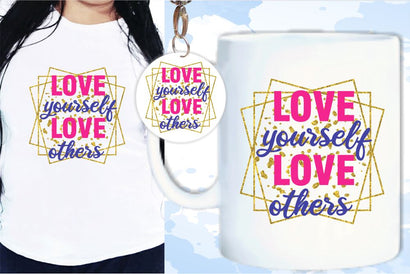 Love Yourself Love Others SVG, Inspirational Quotes, Motivatinal Quote Sublimation PNG T shirt Designs, Sayings SVG, Positive Vibes, SVG D2PUTRI Designs 