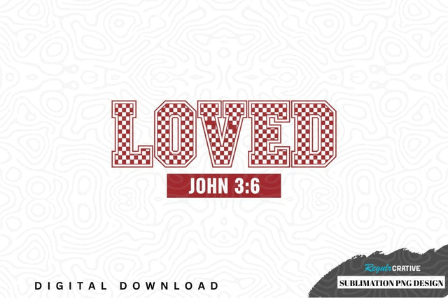 Loved john 3:6 sublimation png design Sublimation Regulrcrative 