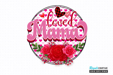 Loved mama PNG Design Sublimation Regulrcrative 