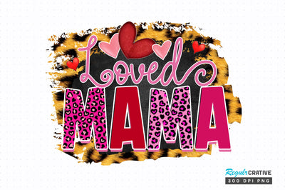 Loved mama PNG Design Sublimation Regulrcrative 