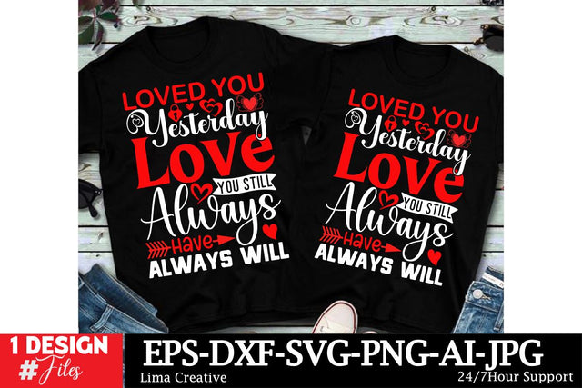 Loved You Yesterday Love You Still Always Have Always Will T-shirt Design, Valentine's Day SVG Cut File,Valentine's Day T-shirt Design,Happy Valentine's Day ,Valentine's Day Sublimation,Valentine's Day Ttshirt Design Bundle SVG Insomnia Std 