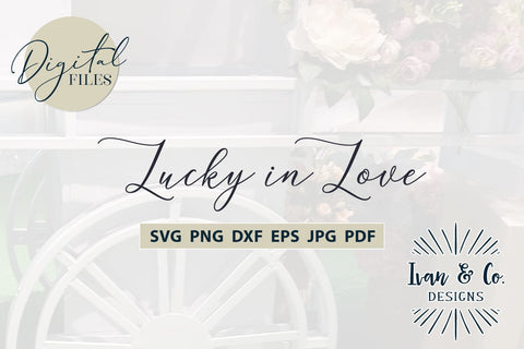 Lucky in Love Svg Files, St. Patrick's Day Svg, Shamrock Svg, Clover Svg, Cricut Svg, Silhouette Designs, Digital Cut Files, Vinyl Designs, DXF PNG (1638402862) SVG Ivan & Co. Designs 