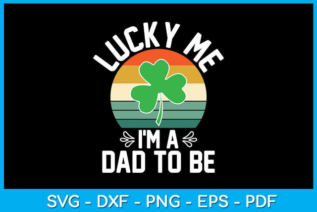 Lucky Me I'm A Dad To Be St Patrick's Day SVG PNG PDF Cut File SVG Creativedesigntee 