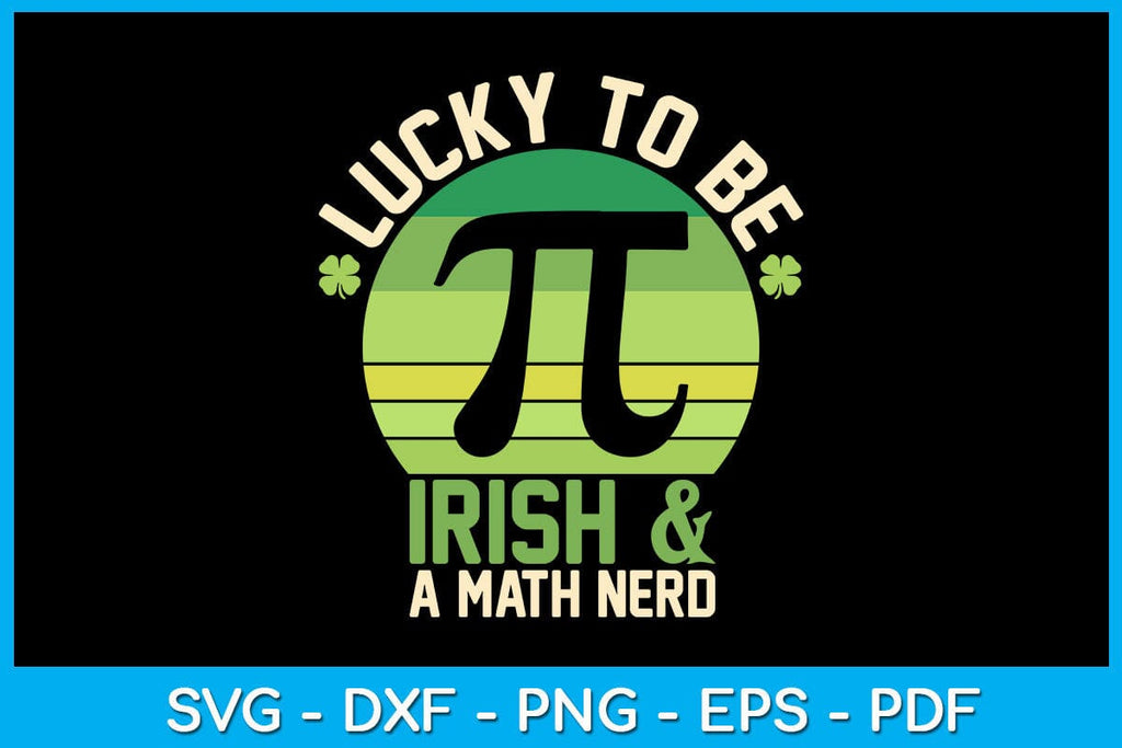 Lucky To Be Irish & A Math Nerd Pi Day SVG PNG PDF Cut File - So Fontsy