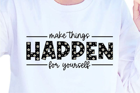 Make Things Happen For Yourself SVG, Inspirational Quotes, Motivatinal Quote Sublimation PNG T shirt Designs, Sayings SVG, Positive Vibes, SVG D2PUTRI Designs 