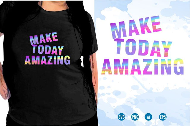 Make Today Amazing SVG, Inspirational Quotes, Motivatinal Quote Sublimation PNG T shirt Designs, Sayings SVG, Positive Vibes, SVG D2PUTRI Designs 