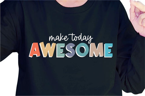 Make Today Awesome SVG, Inspirational Quotes, Motivatinal Quote Sublimation PNG T shirt Designs, Sayings SVG, Positive Vibes, SVG D2PUTRI Designs 
