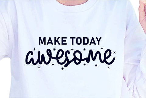 Make Today Awesome SVG, Inspirational Quotes, Motivatinal Quote Sublimation PNG T shirt Designs, Sayings SVG, Positive Vibes, SVG D2PUTRI Designs 
