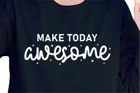 Make Today Awesome SVG, Inspirational Quotes, Motivatinal Quote Sublimation PNG T shirt Designs, Sayings SVG, Positive Vibes, SVG D2PUTRI Designs 