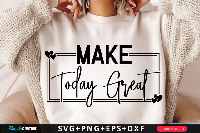 Make Today Great SVG Design SVG Regulrcrative 