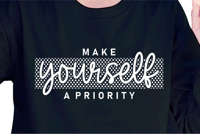 Make Yourself A Priority SVG, Inspirational Quotes, Motivatinal Quote Sublimation PNG T shirt Designs, Sayings SVG, Positive Vibes, SVG D2PUTRI Designs 