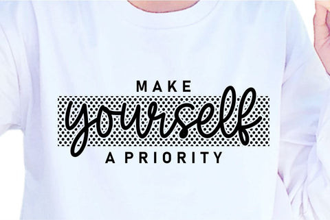Make Yourself A Priority SVG, Inspirational Quotes, Motivatinal Quote Sublimation PNG T shirt Designs, Sayings SVG, Positive Vibes, SVG D2PUTRI Designs 