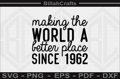 Making The World A Better Place Since 1962 SVG Funny Gift SVG BillahCrafts 