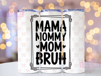 Mama Mommy Mom Bruh 20oz Tumbler, Funny Mama Design, Sublimation Tumbler Wrap, 20oz Tumbler, Relatable Parenting Humor, Sarcastic Mom Life Gift, Everyday Motherhood Keepsake Sublimation SvggirlplusArt 