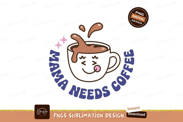 Mama Needs Coffee splash drink Sublimation Designangry 