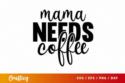 mama needs coffee Svg Design SVG Designangry 