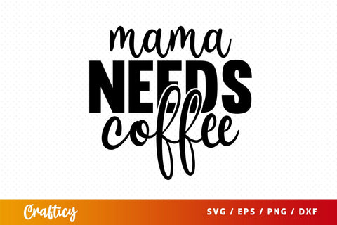 mama needs coffee Svg Design SVG Designangry 