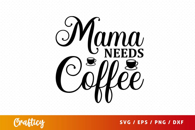 mama needs coffee Svg Design SVG Designangry 