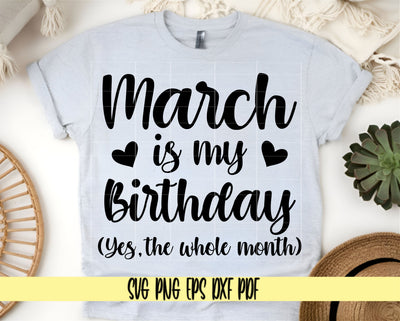 March is my Birthday, (yes the whole month) - March Birthday Shirt Design -Digital Cut File for Cricut - SVG PNG PDF DXF EPS SVG DigitalDesigns365 