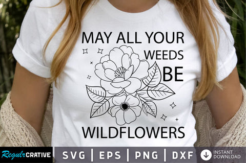 May all your weeds be wildflowers SVG Design SVG Regulrcrative 
