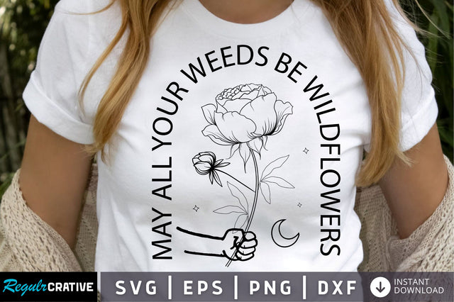 May all your weeds be wildflowers SVG Design SVG Regulrcrative 