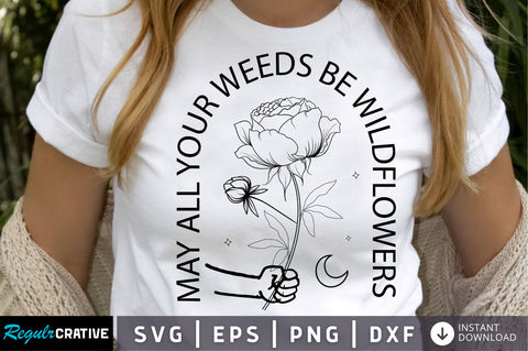 May all your weeds be wildflowers SVG Design SVG Regulrcrative 