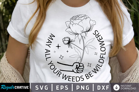 May all your weeds be wildflowers SVG Design SVG Regulrcrative 