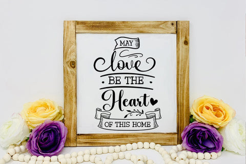 May Love Be the Heart I Family Sign SVG I Farmhouse SVG SVG Happy Printables Club 