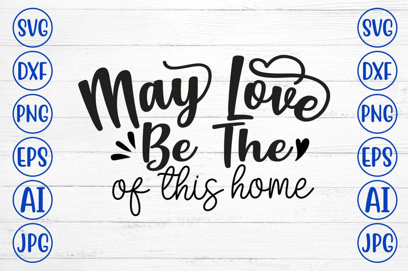 May Love Be The Of This Home SVG SVG Syaman 