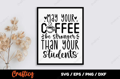 May your coffee be stronger than your students SVG Design SVG Designangry 