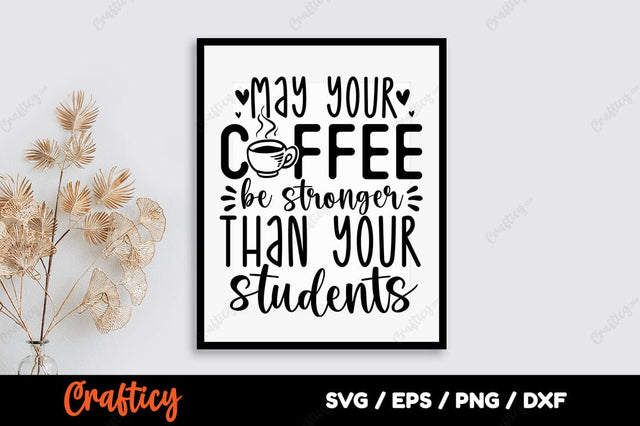 May your coffee be stronger than your students SVG Design SVG Designangry 