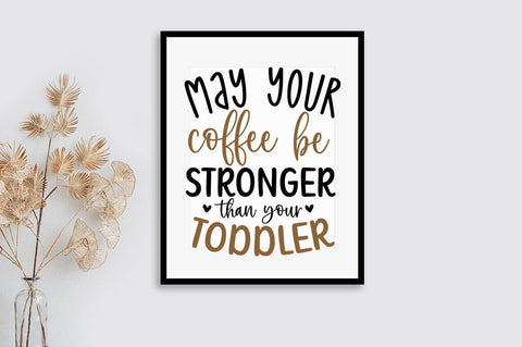 May your coffee be stronger than your toddler SVG Design SVG Designangry 