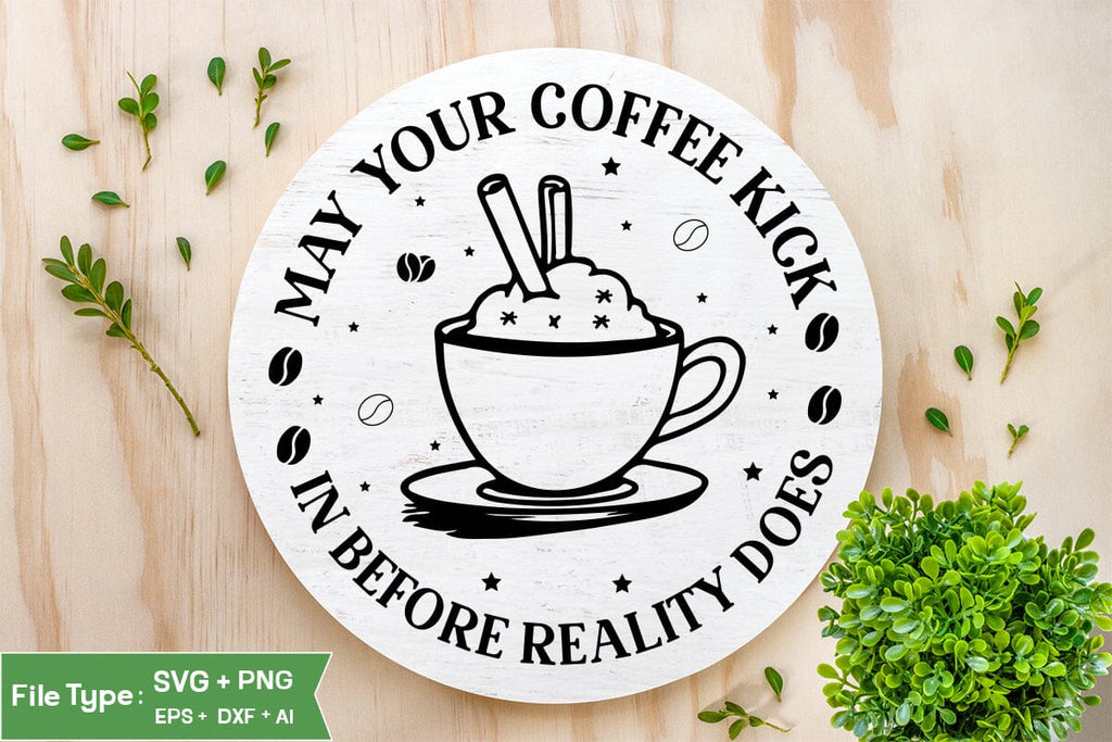 May Your Coffee Kick In Before Reality Does Round Sign SVG, Coffee ...