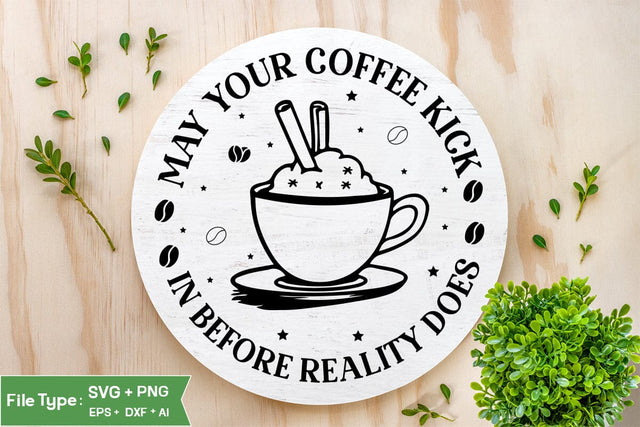May Your Coffee Kick In Before Reality Does Round Sign SVG, Coffee Round Sign SVG, SVGs,Quotes and Sayings,Food & Drink,On Sale, Print & Cut SVG DesignPlante 503 