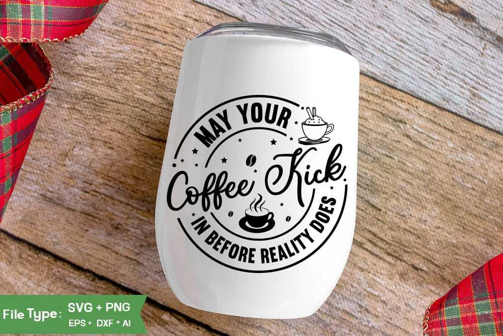 May Your Coffee Kick In Before Reality Does SVG Cut File, Funny Coffee ...