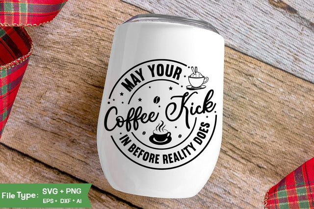 May Your Coffee Kick In Before Reality Does SVG Cut File, Funny Coffee SVG Design, SVGs,Quotes and Sayings,Food & Drink,On Sale, Print & Cut SVG DesignPlante 503 