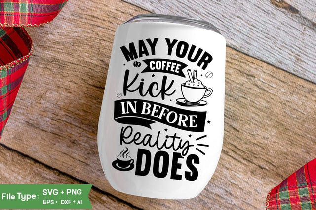 May Your Coffee Kick In Before Reality Does SVG Cut File, Funny Coffee SVG Design, SVGs,Quotes and Sayings,Food & Drink,On Sale, Print & Cut SVG DesignPlante 503 