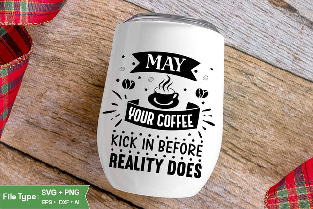 May Your Coffee Kick In Before Reality Does SVG Cut File, Funny Coffee SVG Design, SVGs,Quotes and Sayings,Food & Drink,On Sale, Print & Cut SVG DesignPlante 503 