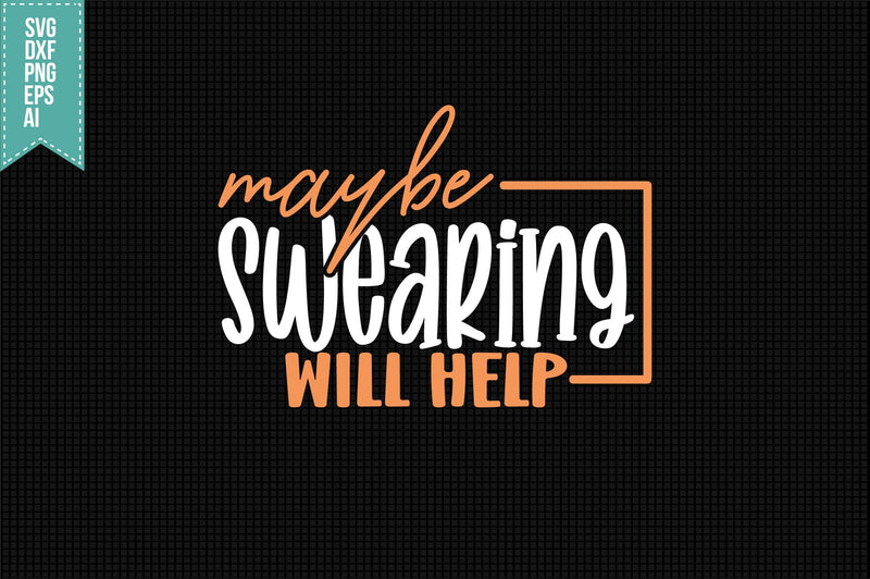 Maybe Swearing Will Help Svg, Funny Sarcastic Svg SVG shah alam 