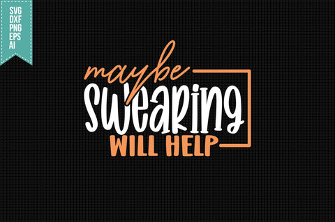 Maybe Swearing Will Help Svg, Funny Sarcastic Svg SVG shah alam 