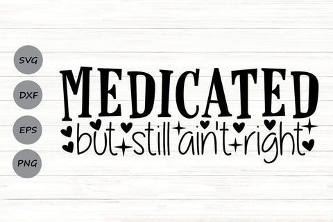Medicated But Still Ain't Right| Funny Mental Health SVG Cutting Files. SVG CosmosFineArt 