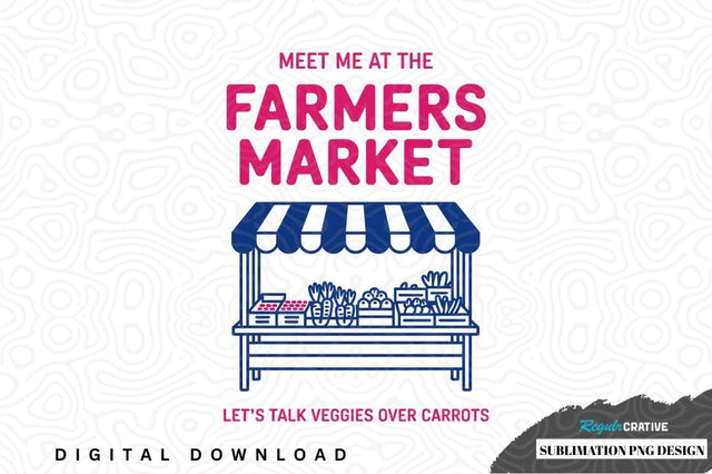 Meet me at the farmers market sublimation png design Sublimation Regulrcrative 