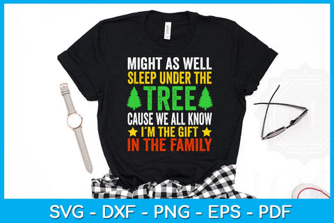 Might As Well Sleep Under The Tree Cause We All Know I’m The Gift In The Family SVG SVG Creativedesigntee 