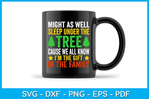 Might As Well Sleep Under The Tree Cause We All Know I’m The Gift In The Family SVG SVG Creativedesigntee 