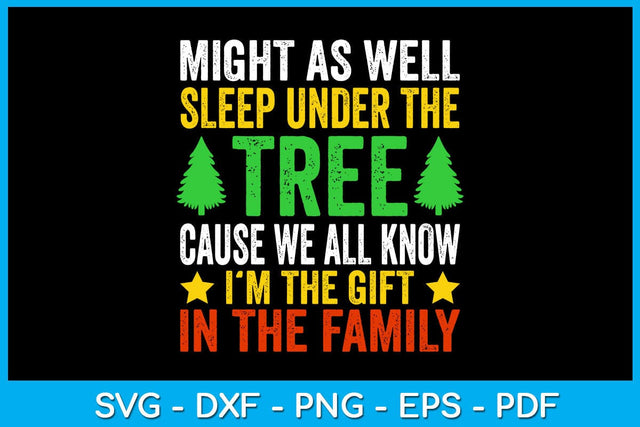 Might As Well Sleep Under The Tree Cause We All Know I’m The Gift In The Family SVG SVG Creativedesigntee 
