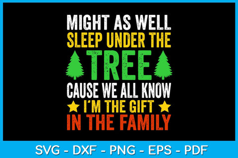 Might As Well Sleep Under The Tree Cause We All Know I’m The Gift In The Family SVG SVG Creativedesigntee 
