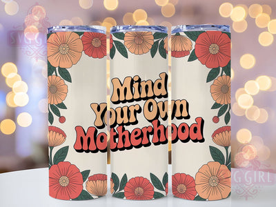 Mind Your Motherhood 20oz Tumbler, Floral Mom Design, Mind Your Own Motherhood, Mother’s Day Gift, Sublimation Wrap, 20oz Tumbler, Mom Life Keepsake Sublimation SvggirlplusArt 