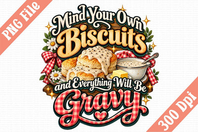 Mind Your Own Biscuits and Everything Will Be Gravy PNG Sublimation Craftlabsvg24 